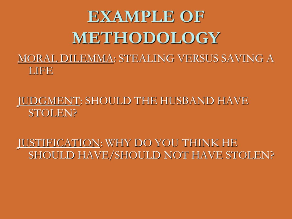 EXAMPLE OF METHODOLOGY MORAL DILEMMA: STEALING VERSUS SAVING A LIFE JUDGMENT: SHOULD THE HUSBAND